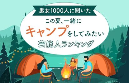 【男女1000人に聞いた】この夏、一緒にキャンプをしてみたい芸能人ランキング! 第1位は圧倒的票数のアノ人