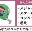 【あなたはなんて呼んでた？】あの“長さを測る器具”は「メジャー」なのか「スケール」なのか「コンベックス」なのか「巻尺」なのか