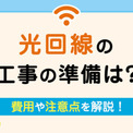 光回線の工事は何をやるのか解説！ 事前準備や費用、チェックしておきたい注意点も！