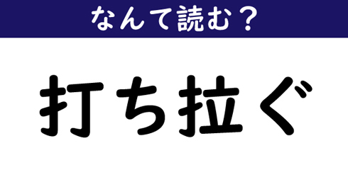 なんて読む 今日の難読漢字 打ち拉ぐ ニコニコニュース