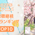 【2023年夏アニメ】にじめんユーザー視聴継続ランキングTOP10！放送前調査との比較も(New!!)