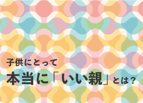 子供にとって本当に いい親 とは しつけで親子関係を悪化させないための心構え ニコニコニュース