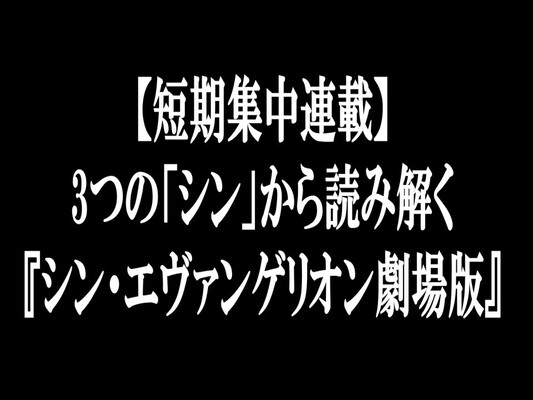 短期集中連載 3つの シン から読み解く シン エヴァンゲリオン劇場版 親と子の物語はいかに決着したのか ニコニコニュース