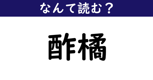 なんて読む 今日の難読漢字 酢橘 ニコニコニュース